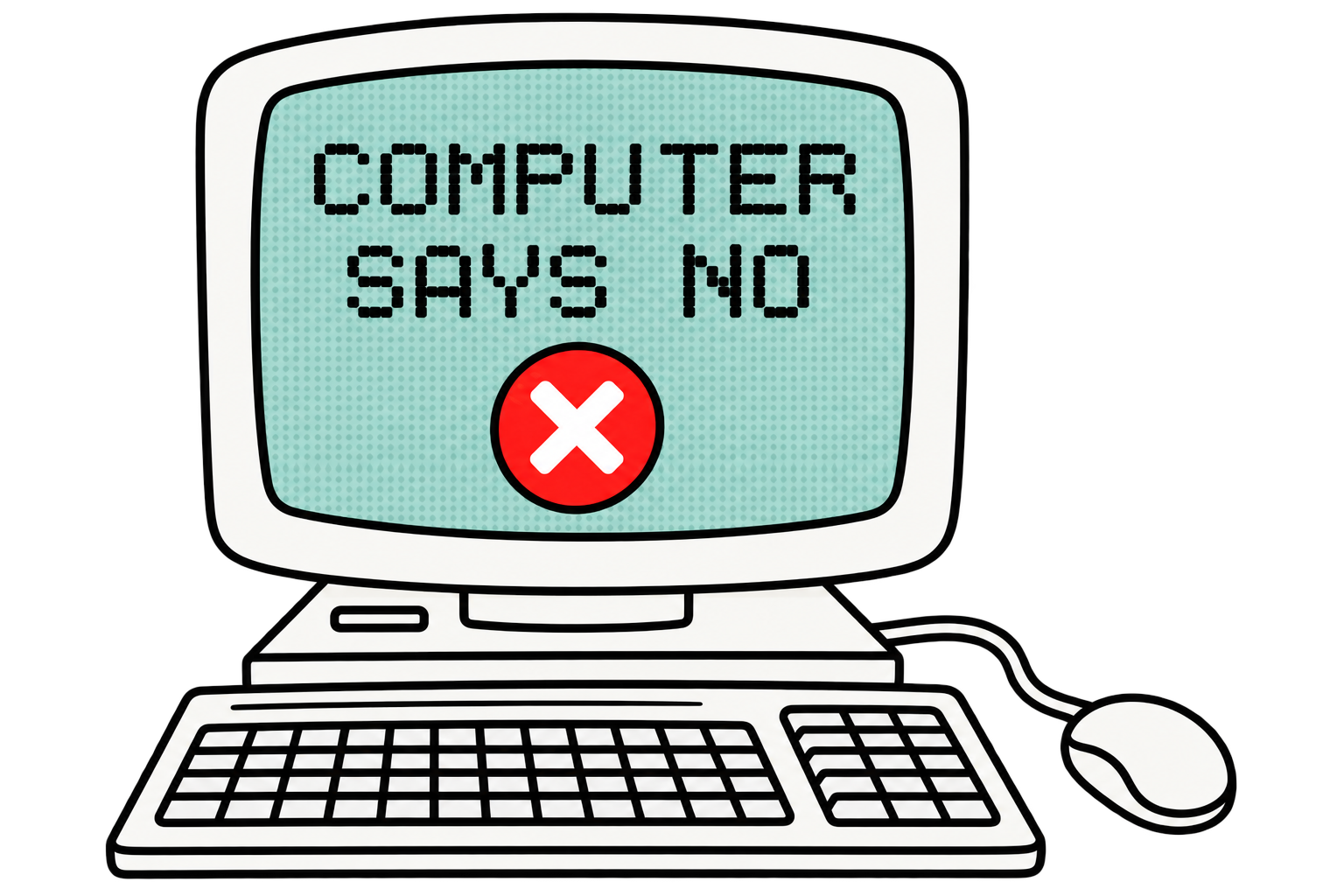 Computer says no - that’s when we step in